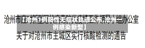 【沧州1例阳性无症状轨迹公布,沧州一例感染新型】-第2张图片