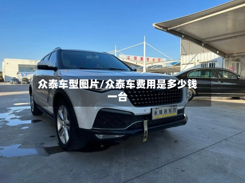 众泰车型图片/众泰车费用是多少钱一台-第3张图片