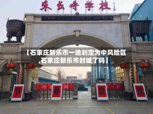 【石家庄新乐市一地划定为中风险区,石家庄新乐市封城了吗】-第3张图片