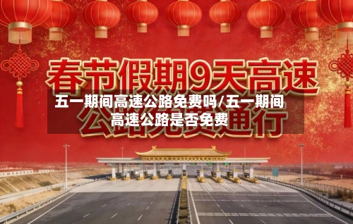五一期间高速公路免费吗/五一期间高速公路是否免费